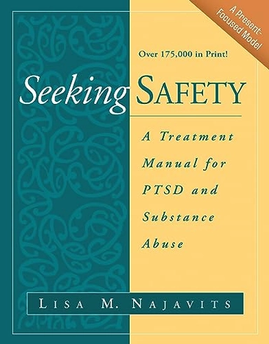 Seeking safety : a treatment manual for PTSD and substance abuse; Lisa M. Najavits; 2002