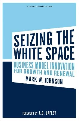 Seizing the white space : business model innovation for growth and renewal; Mark W. Johnson; 2010
