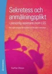 Sekretess och anmälningsplikt i personlig assistans inom LSS : om regler till gagn för brukare och för barn i riskzonen