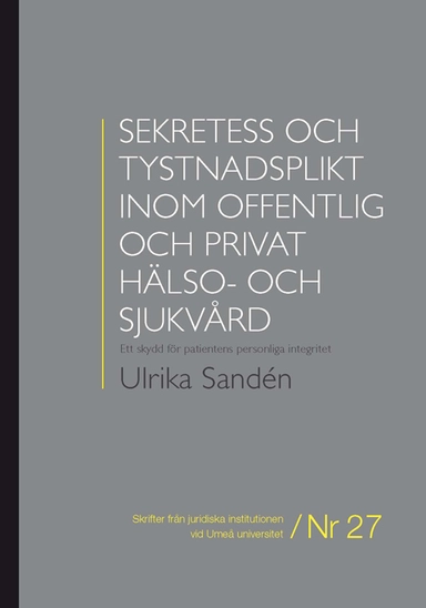 Sekretess och tystnadsplikt inom offentlig och privat hälso- och sjukvård : ett skydd för patientens personliga integritet; Ulrika Sandén; 2012