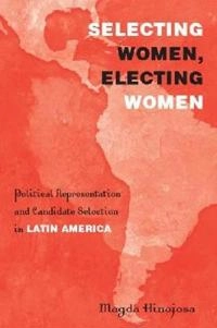 Selecting women, electing women : political representation and candidate selection in Latin America; Magda Hinojosa; 2012