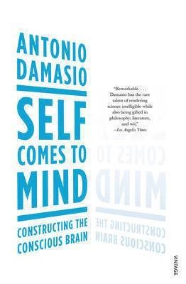 Self comes to mind : constructing the conscious brain; Antonio R. Damasio; 2012