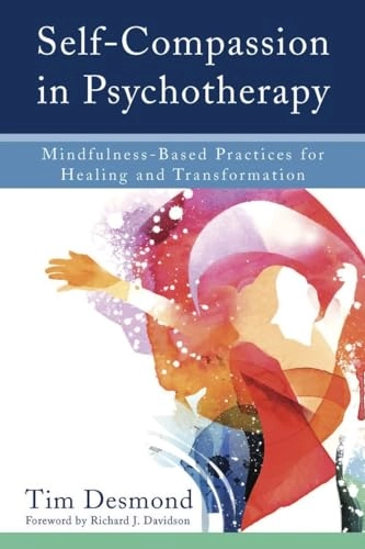 Self-compassion in psychotherapy : mindfulness-based practices for healing and transformation; Tim Desmond; 2016