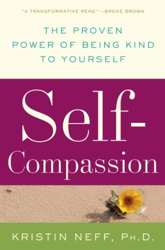 Self-Compassion: Stop Beating Yourself Up and Leave Insecuri