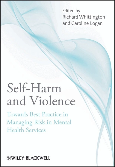Self-harm and violence : towards best practice in managing risk in mental health services; Richard Whittington, Caroline. Logan; 2011