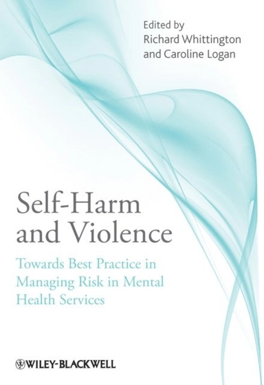 Self-harm and violence : towards best practice in managing risk in mental health services; Richard Whittington, Caroline. Logan; 2011