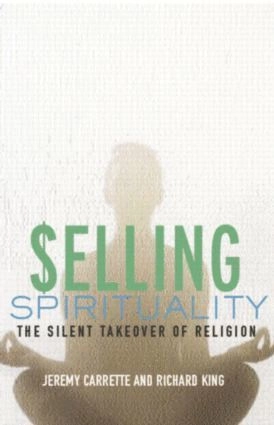 Selling spirituality : the silent takeover of religion; Jeremy R. Carrette; 2005