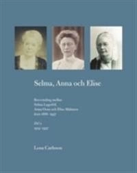 Selma, Anna och Elise. Brevväxling mellan Selma Lagerlöf, Anna Oom och Elise Malmros åren 1886-1937. Del 2 1914-1937; Selma Lagerlöf; 2010