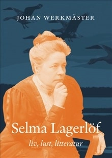Selma Lagerlöf : liv, lust, litteratur; Johan Werkmäster; 2008
