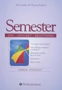 Semester : lön, ledighet, ersättning : vad säger semesterlagen? : hur tillämpas reglerna i praktiken? : jämförelser mellan lag och avtal : rättspraxis : råd och tips; Arne Lundin; 2006