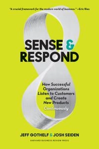 Sense & respond : how successful organizations listen to customers and create new products continuously; Jeff Gothelf; 2017