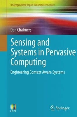 Sensing and Systems in Pervasive Computing [Elektronisk resurs] Engineering Context Aware Systems; Dan Chalmers; 2011
