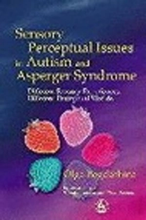 Sensory perceptual issues in autism and Asperger syndrome : different sensory experiences - different perceptual worlds; Olga. Bogdashina; 2003