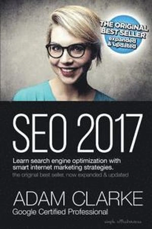 Seo 2017 Learn Search Engine Optimization with Smart Internet Marketing Strateg: Learn Seo with Smart Internet Marketing Strateg; Adam Clarke; 2017
