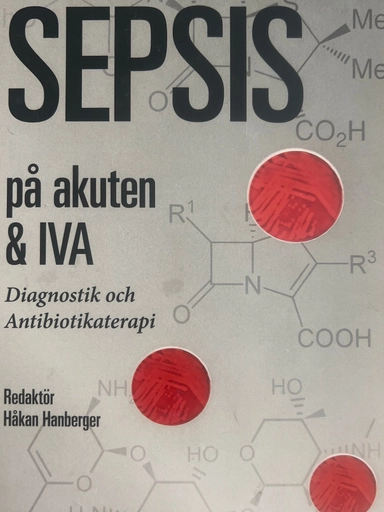 Sepsis på akuten & IVA : diagnostik och antibiotikaterapi; Håkan Hanberger, Sören Berg, Region Östergötland, Landstinget i Östergötland; 2017