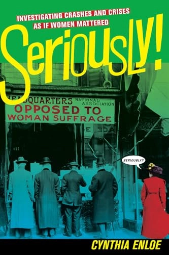 Seriously! : investigating crashes and crises as if women mattered; Cynthia H. Enloe; 2013