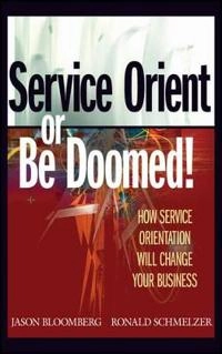 Service Orient or Be Doomed!: How Service Orientation Will Change Your Busi; Jason Bloomberg, Ronald Schmelzer; 2006