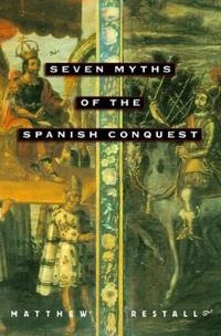 Seven myths of the Spanish conquest; Matthew Restall; 2003