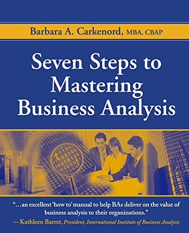 Seven Steps to Mastering Business Analysis; Barbara A Barkenord; 2008