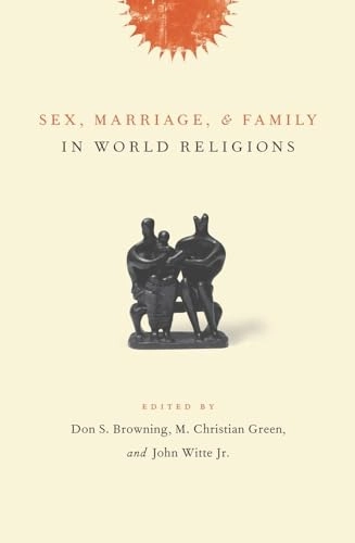 Sex, marriage, and family in world religions; Don S. Browning, M. Christian Green, John Witte; 2006