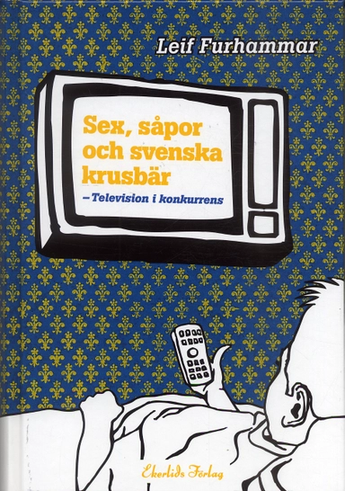 Sex, såpor och svenska krusbär : television i konkurrens; Leif Furhammar; 2006