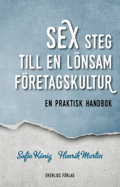 Sex steg till en lönsam företagskultur : en praktisk handbok; Sofie König, Henrik Martin; 2015
