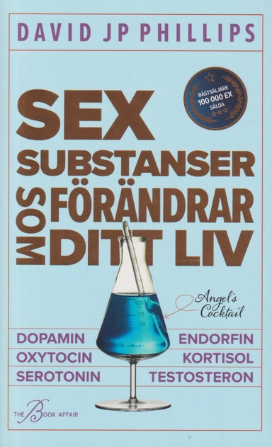 Sex substanser som förändrar ditt liv : dopamin, oxytocin, serotonin,  kortisol, endorfin, testosteron; David JP Phillips; 2025