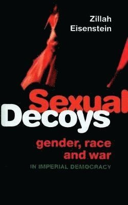Sexual decoys : gender, race and war in imperial democracy; Zillah R. Eisenstein; 2007