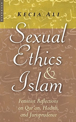 Sexual ethics and Islam : feminist reflections on Qur'an, hadith, and jurisprudence; Kecia Ali; 2006