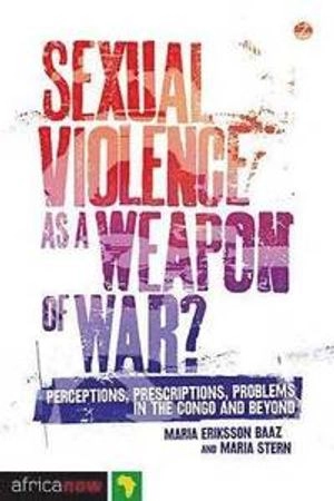 Sexual violence as a weapon of war? : perceptions, prescriptions, problems in the Congo and beyond