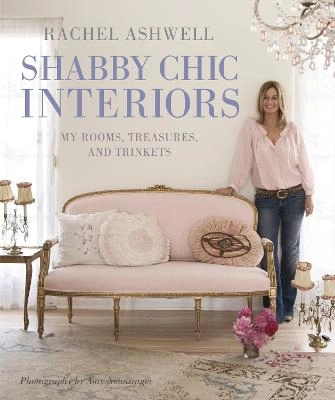 Shabby chic interiors : my rooms, treasures, and trinkets; Rachel Ashwell; 2009