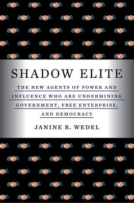 Shadow elite : how the world's new power brokers undermine democracy, government, and the free market; Janine R. Wedel; 2009
