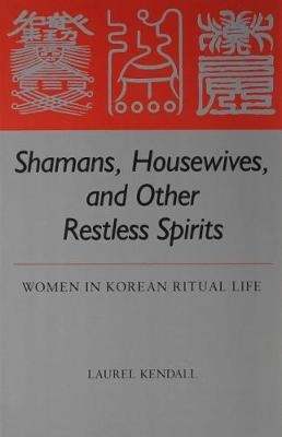 Shamans, Housewives, and Other Restless Spirits: Women in Korean Ritual Life (Studies of the East Asian Institute) [Elektronisk resurs]; Laurel Kendall; 1985