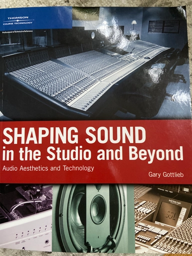 Shaping sound in the studio and beyond : audio aesthetics and technology; aut Gary Gottlieb; 2007