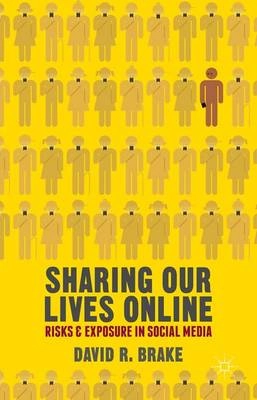 Sharing our lives online : risks and exposure in social media; David Brake; 2014