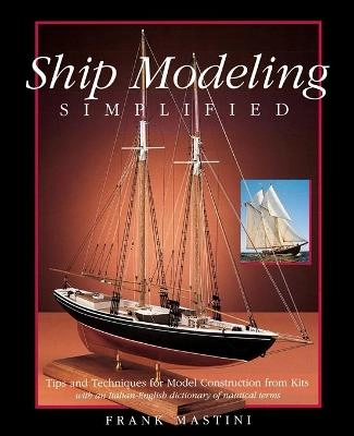 Ship modeling simplified : tips and techniques for model construction from k; Frank Mastini; 1990