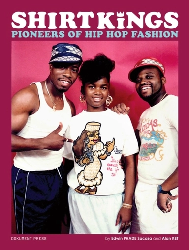 Shirt Kings : pioneers of hip hop fashion; Edwin Phade Sacasa, Alan Ket; 2023