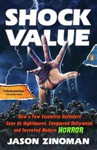 Shock value : how a few eccentric outsiders gave us nightmares, conquered Hollywood, and invented modern horror; Jason. Zinoman; 2012