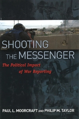 Shooting the messenger : the political impact of war reporting; Paul L. Moorcraft; 2008