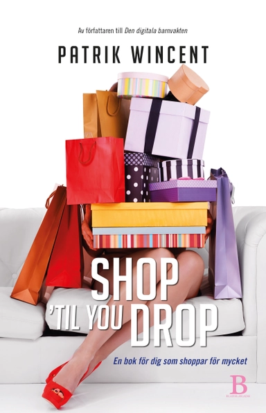 Shop 'til you drop : en bok för dig som shoppar för mycket; Patrik Wincent; 2018
