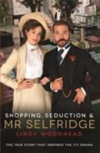 Shopping, seduction & Mr Selfridge; Lindy Woodhead; 2012