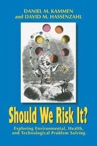 Should we risk it? : exploring environmental, health, and technological problem solving; Daniel M. Kammen; 2001