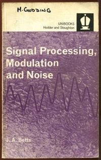 Signal processing, modulation and noise; J. A. Betts
