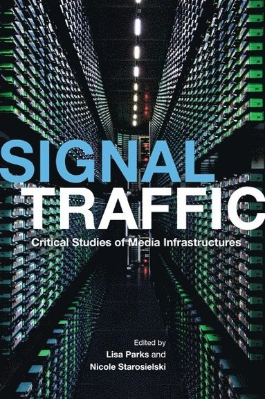 Signal traffic : critical studies of media infrastructures; Lisa Parks, Nicole Starosielski; 2015