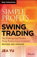 Simple Profits from Swing Trading: The UndergroundTrader Swing Trading Syst; Jea Yu; 2013