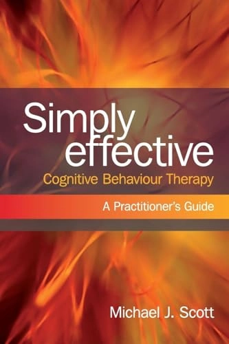Simply Effective Cognitive Behaviour Therapy; Michael J Scott, Michael J Scott; 2009