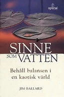 Sinne som vatten - Behåll balansen i en kaotisk värld; Jim Ballard; 2003