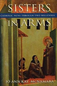 Sisters in arms : Catholic nuns through two millennia; Jo Ann McNamara; 1996