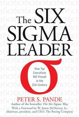 Six Sigma leader : how top executives will prevail in the 21st century ; Peter Pande; 2007