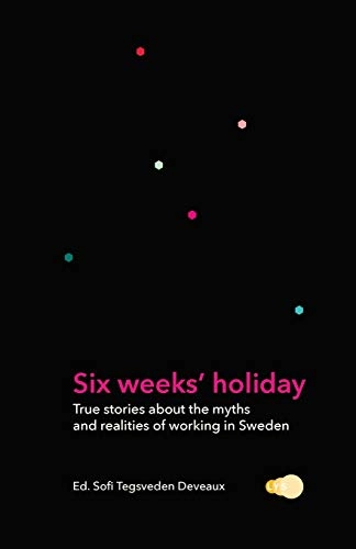 Six weeks' holiday : true stories about the myths and realities of working in Sweden